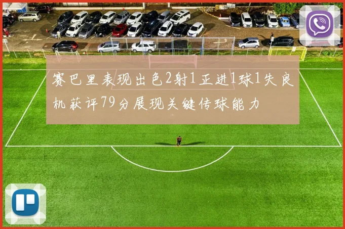 赛巴里表现出色2射1正进1球1失良机获评79分展现关键传球能力