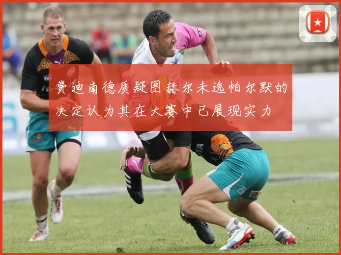 费迪南德质疑图赫尔未选帕尔默的决定认为其在大赛中已展现实力